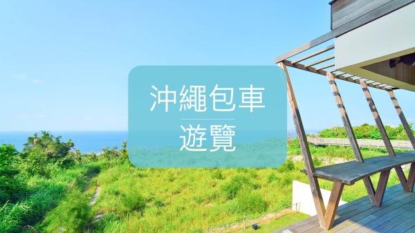 沖繩包車旅遊|沖繩 5 / 8 / 10 小時包車/巴士包車|沖繩客製化旅遊