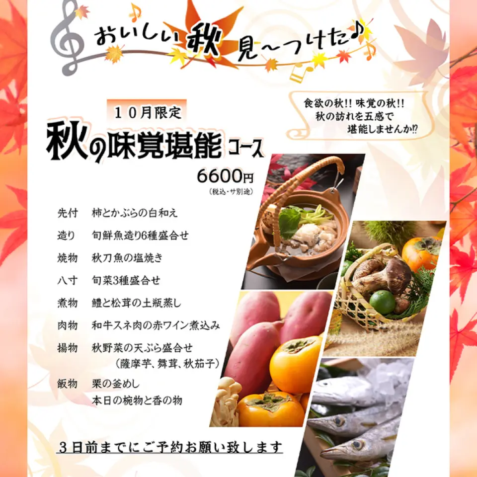 Autumn is the season for appetite! Autumn is the season for flavor! Why not enjoy the coming of autumn with all your senses? This is a special course available only now, packed with the flavors of autumn, such as persimmons, pacific saury, and matsutake mushrooms. Don't miss this opportunity to enjoy the seasonal flavors that can only be tasted now!