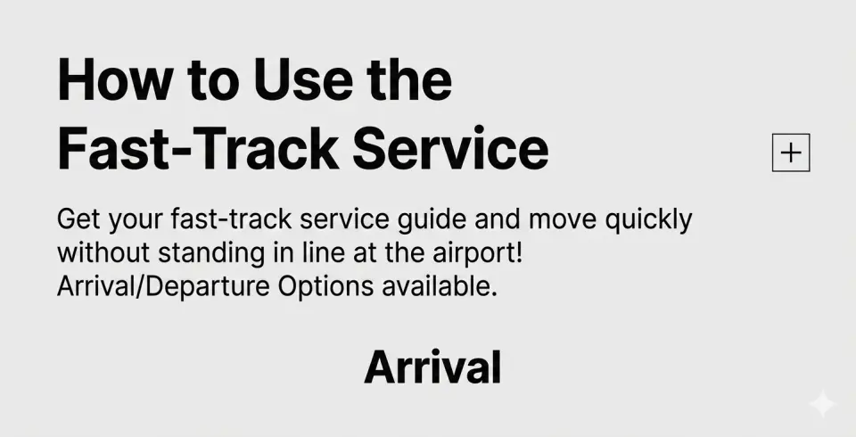👉 How to Use the Fast-Track Service
⚡Skip the airport lines and enjoy a speedy journey!

✅ Arrival