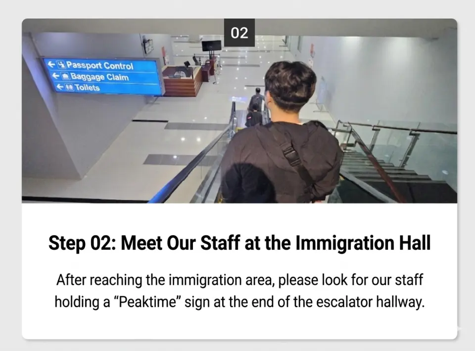 ➡️ Step 02: Meet Our Staff at the Immigration Hall
After reaching the immigration area, look for our staff holding a "Peaktime" sign at the end of the escalator hallway.