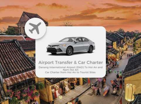 Hoi An Airport Transfer and Private Transfer | Danang International Airport (DAD) To Hoi An and Nam Hoi An - Car Charter from Hoi An to Tourist Sites
